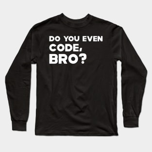 Coder - Do you even code, bro? Long Sleeve T-Shirt